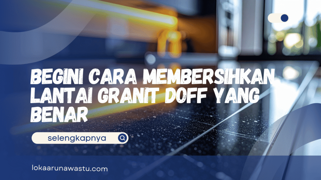 Cara Membersihkan Lantai Granit Doff