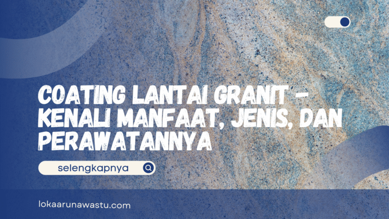 Coating Lantai Granit - Kenali Manfaat, Jenis, dan Perawatannya