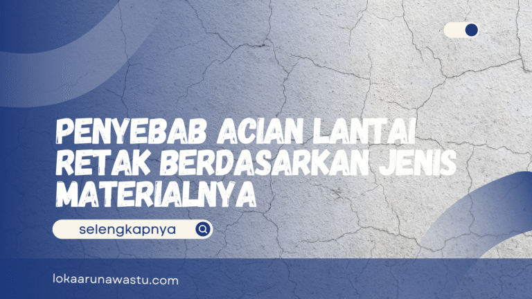 Penyebab Acian Lantai Retak Berdasarkan Jenis Materialnya