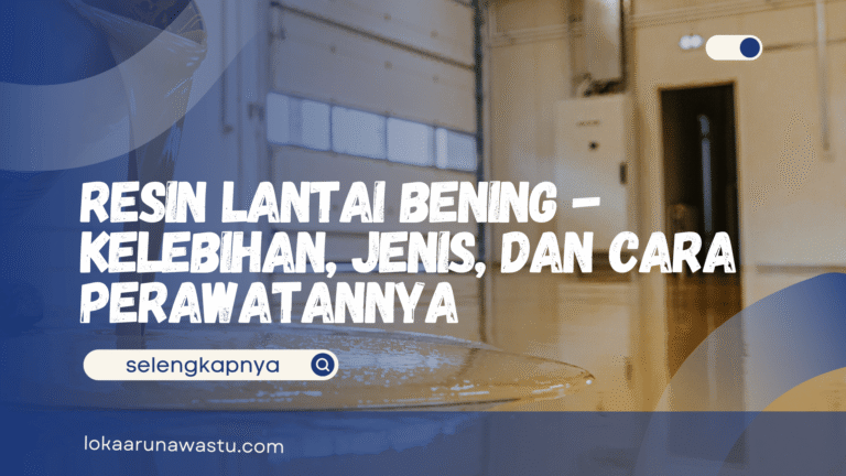 Resin Lantai Bening - Kelebihan, Jenis, dan Cara Perawatannya