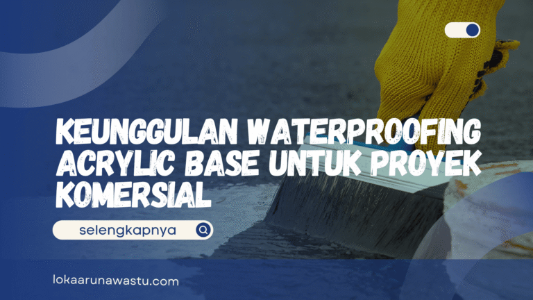 Keunggulan Waterproofing Acrylic Base untuk Proyek Komersial