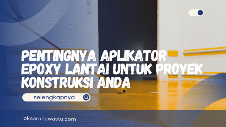 Pentingnya Aplikator Epoxy Lantai untuk Proyek Konstruksi Anda