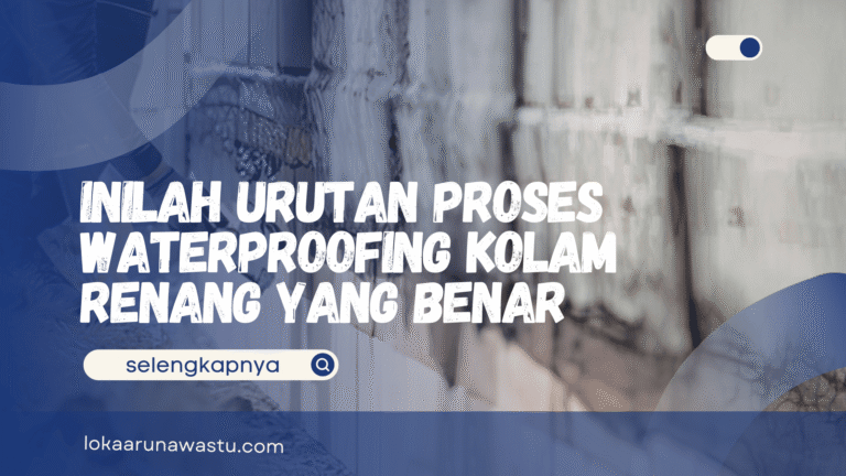 Inilah Urutan Proses Waterproofing Kolam Renang yang Benar