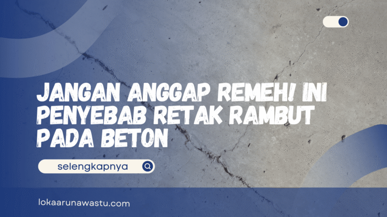 Jangan Anggap Remeh! Ini Penyebab Retak Rambut pada Beton