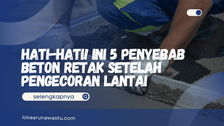 Hati-Hati! Ini 5 Penyebab Beton Retak Setelah Pengecoran Lantai
