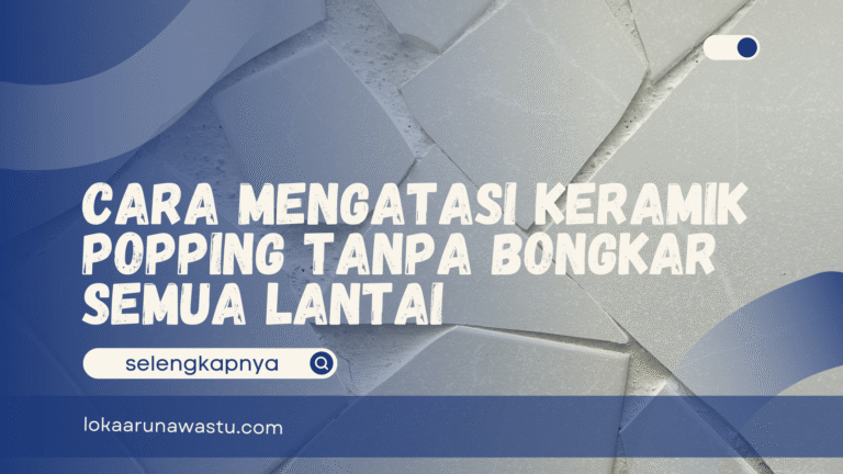 Cara Mengatasi Keramik Popping Tanpa Bongkar Semua Lantai