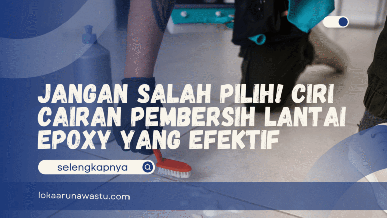 Jangan Salah Pilih! Ciri Cairan Pembersih Lantai Epoxy yang Efektif