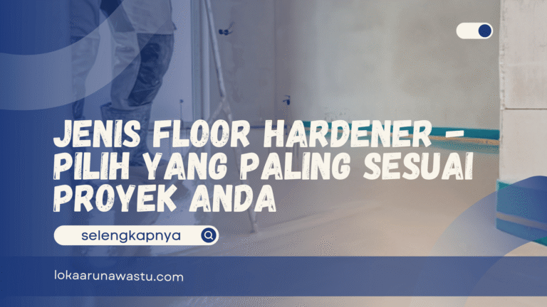 Jenis Floor Hardener - Pilih yang Paling Sesuai Proyek Anda