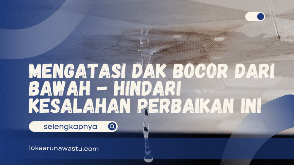 Mengatasi Dak Bocor dari Bawah - Hindari Kesalahan Perbaikan Ini