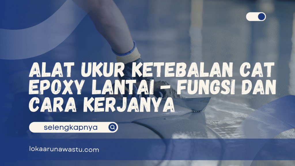 Alat Ukur Ketebalan Cat Epoxy Lantai - Fungsi dan Cara Kerjanya